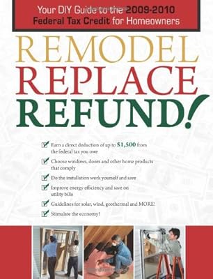 Remodel Replace Refund!: Your DIY Guide to the 2009-2010 Federal Tax Credit for Homeowners