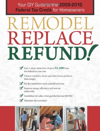 Remodel Replace Refund!: Your DIY Guide to the 2009-2010 Federal Tax Credit for Homeowners by Editors of CPi