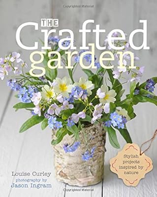 The Crafted Garden: Stylish Projects Inspired by Nature