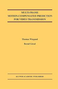 Multi-Frame Motion-Compensated Prediction for Video Transmission (The Springer International Series in Engineering and Computer Science, 636) by Thomas Wiegand