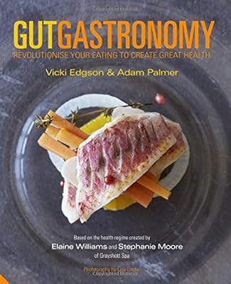 Gut Gastronomy: Revolutionise Your Eating to Create Great Health
