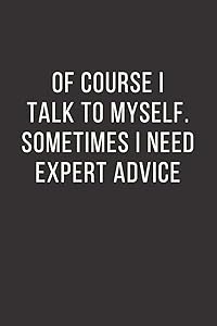 OF COURSE I TALK TO MYSELF. SOMETIMES I NEED EXPERT ADVICE. by Mentor Arts Sentences