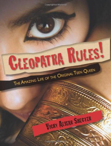 Cleopatra Rules!: The Amazing Life of the Original Teen Queen by Vicky Alvear Shecter