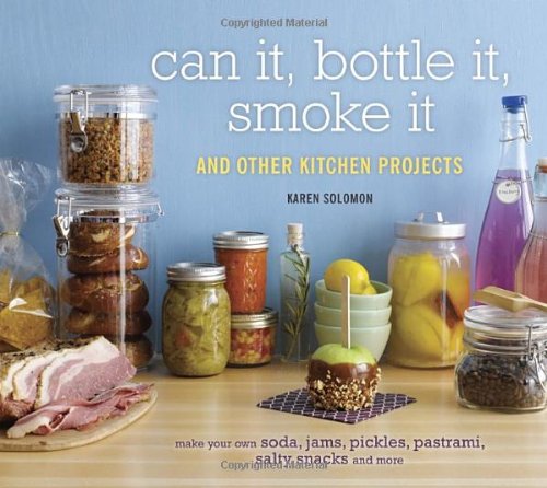 Can It, Bottle It, Smoke It: And Other Kitchen Projects by Karen Solomon