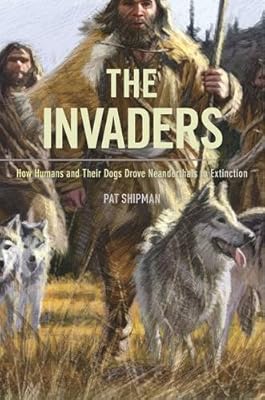 The Invaders: How Humans and Their Dogs Drove Neanderthals to Extinction