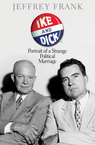 Ike and Dick: Portrait of a Strange Political Marriage by Jeffrey Frank