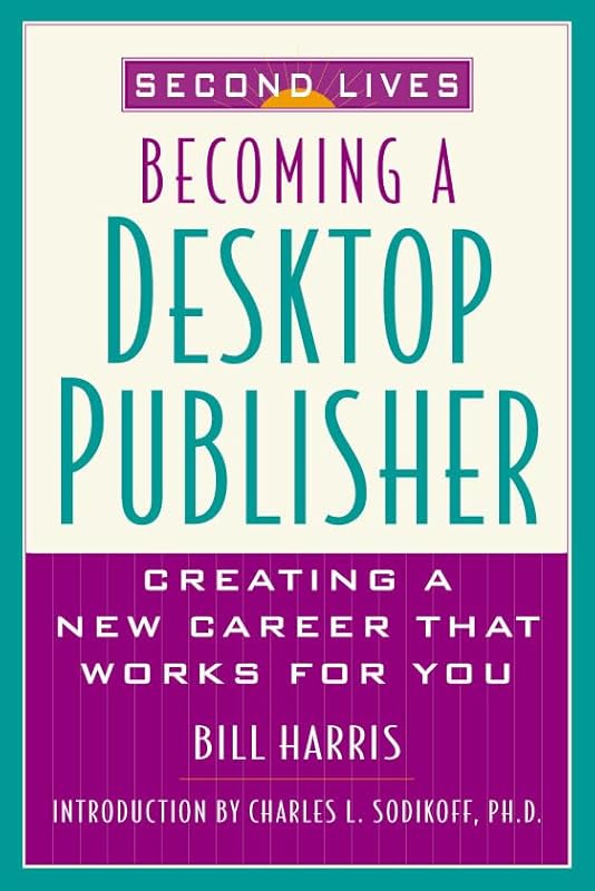 Second Lives: Becoming A Desktop Publisher by Bill Harris
