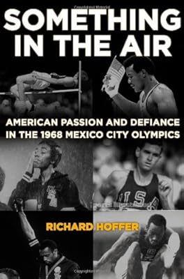 Something in the Air: American Passion and Defiance in the 1968 Mexico City Olympics