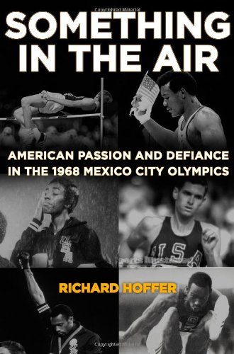 Something in the Air: American Passion and Defiance in the 1968 Mexico City Olympics by Richard Hoffer