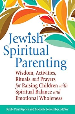 Jewish Spiritual Parenting: Wisdom, Activities, Rituals and Prayers for Raising Children with Spiritual Balance and Emotional Wholeness