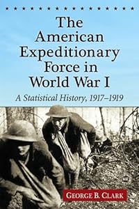 The American Expeditionary Force in World War I: A Statistical History, 1917-1919 by George B. Clark