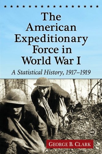 The American Expeditionary Force in World War I: A Statistical History, 1917-1919 by George B. Clark