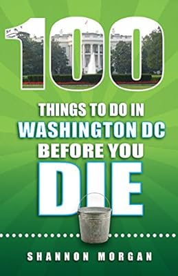100 Things to Do in Washington Dc Before You Die.