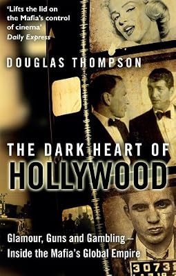The Dark Heart of Hollywood: Glamour, Guns and Gambling - Inside the Mafia's Global Empire