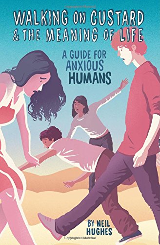 Walking on Custard &amp; the Meaning of Life: A Guide for Anxious Humans by Neil Hughes