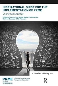 Inspirational Guide for the Implementation of PRME: UK & Ireland Edition (The Principles for Responsible Management Education Series)