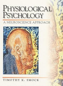 Physiological Psychology: A Neuroscience Approach by Timothy K. Smock