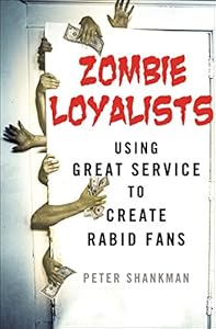 Zombie Loyalists: Using Great Service to Create Rabid Fans