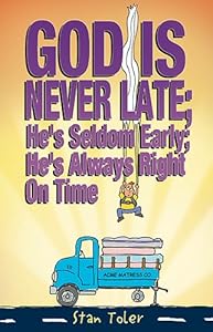 God Is Never Late; He's Seldom Early; He's Always Right On Time