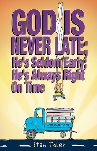 God Is Never Late; He's Seldom Early; He's Always Right On Time by Stan Toler