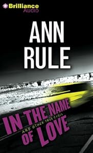 In the Name of Love: And Other True Cases by Ann Rule