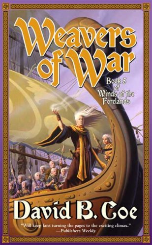 Weavers of War: Book Five of Winds of the Forelands (Winds of the Forelands Tetralogy) by David B. Coe