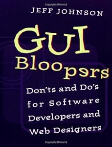GUI Bloopers: Don'ts and Do's for Software Developers and Web Designers (Interactive Technologies) by Jeff Johnson PhD