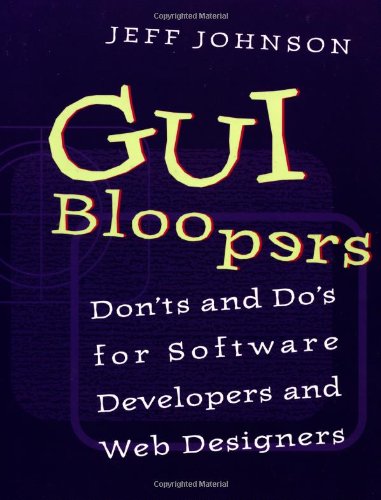 GUI Bloopers: Don'ts and Do's for Software Developers and Web Designers (Interactive Technologies) by Jeff Johnson PhD