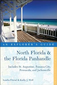 Explorer's Guide North Florida &amp; the Florida Panhandle: Includes St. Augustine, Panama City, Pensacola, and Jacksonville