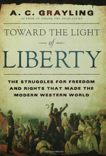 Toward the Light of Liberty: The Struggles for Freedom and Rights That Made the Modern Western World by A. C. Grayling
