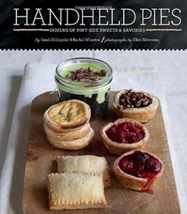 Handheld Pies: Dozens of Pint-Size Sweets and Savories by Sarah Billingsley