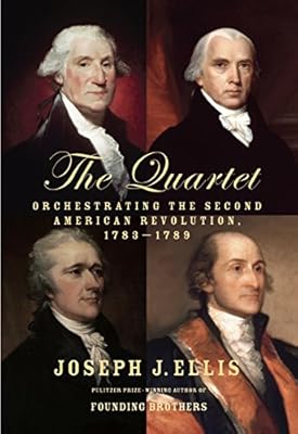 The Quartet: Orchestrating the Second American Revolution, 1783-1789
