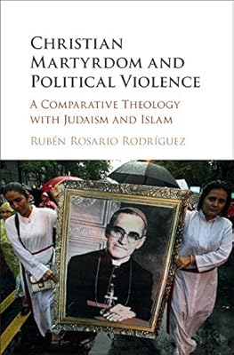 Christian Martyrdom and Political Violence: A Comparative Theology with Judaism and Islam
