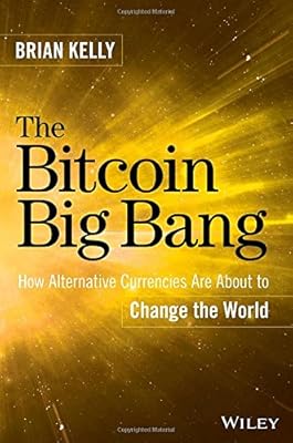 The Bitcoin Big Bang: How Alternative Currencies Are About to Change the World