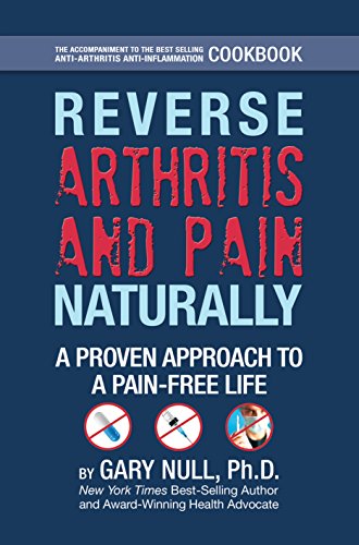Reverse Arthritis &amp; Pain Naturally: A Proven Approach to a Pain-free Life by Gary Null Ph.D.  ,