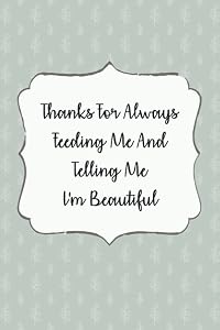 Thanks For Always Feeding Me And Telling Me I'm Beautiful: Personalized Mother Gift, Gift For Mom, Gift For Her, Mother Present, Mothers Day Gift, Unique Mom Gift by A Gift for You Publishing