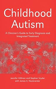 Childhood Autism: A Clinician's Guide to Early Diagnosis and Integrated Treatment by Jennifer Hillman