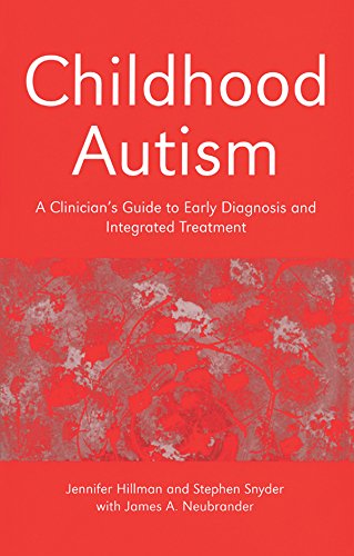 Childhood Autism: A Clinician's Guide to Early Diagnosis and Integrated Treatment by Jennifer Hillman