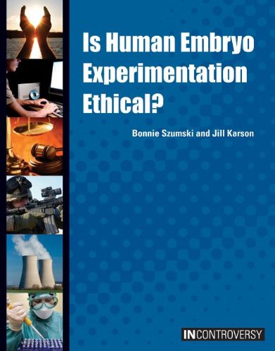 Is Human Embryo Experimentation Ethical? by Bonnie Szumski