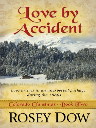 Love by Accident: Love Comes in an Unexpected Package During the 1880s by Rosey Dow