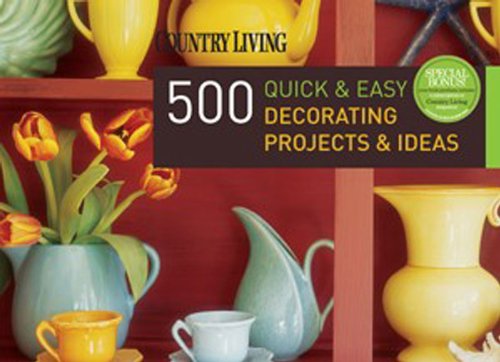 Country Living 500 Quick &amp; Easy Decorating Projects &amp; Ideas by Dominique DeVito