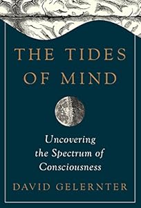 The Tides of Mind: Uncovering the Spectrum of Consciousness by David Hillel Gelernter