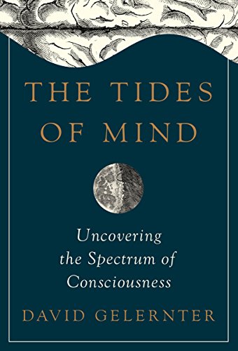 The Tides of Mind: Uncovering the Spectrum of Consciousness by David Hillel Gelernter