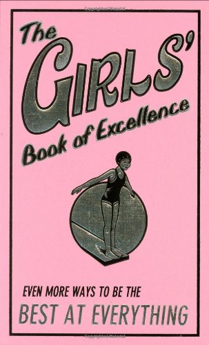 The Girls' Book of Excellence: Even More Ways to Be the Best at Everything by Sally Norton