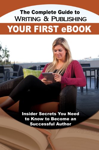 The Complete Guide to Writing and Publishing Your First eBook: Insider Secrets You Need to Know to Become a Successful Author by Atlantic Publishing Company