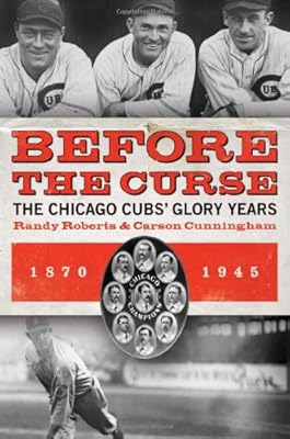 Before the Curse: The Chicago Cubs' Glory Years, 1870-1945