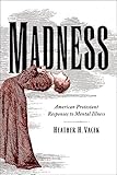 Heather Vacek, "Madness: American Protestant Responses to Mental Illness" (Baylor UP, 2015)