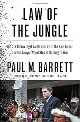 Law of the Jungle: The $19 Billion Legal Battle Over Oil in the Rain Forest and the Lawyer Who'd Stop at Nothing to Win