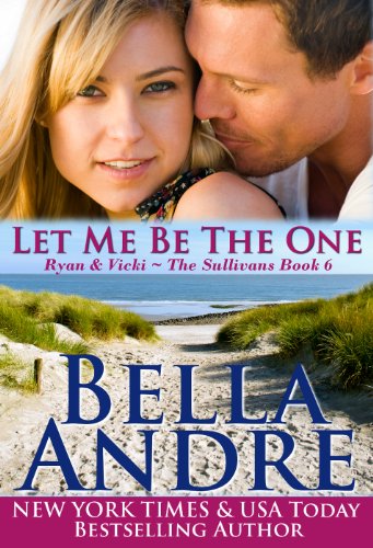 Let Me Be The One: The Sullivans, Book 6 (Contemporary Romance) by Bella Andre
