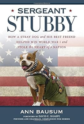 Sergeant Stubby: How a Stray Dog and His Best Friend Helped Win World War I and Stole the Heart of a Nation